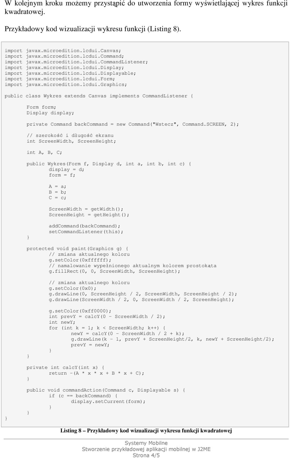 microedition.lcdui.form; import javax.microedition.lcdui.graphics; public class Wykres extends Canvas implements CommandListener { Form form; Display display; private Command backcommand = new Command("Wstecz", Command.