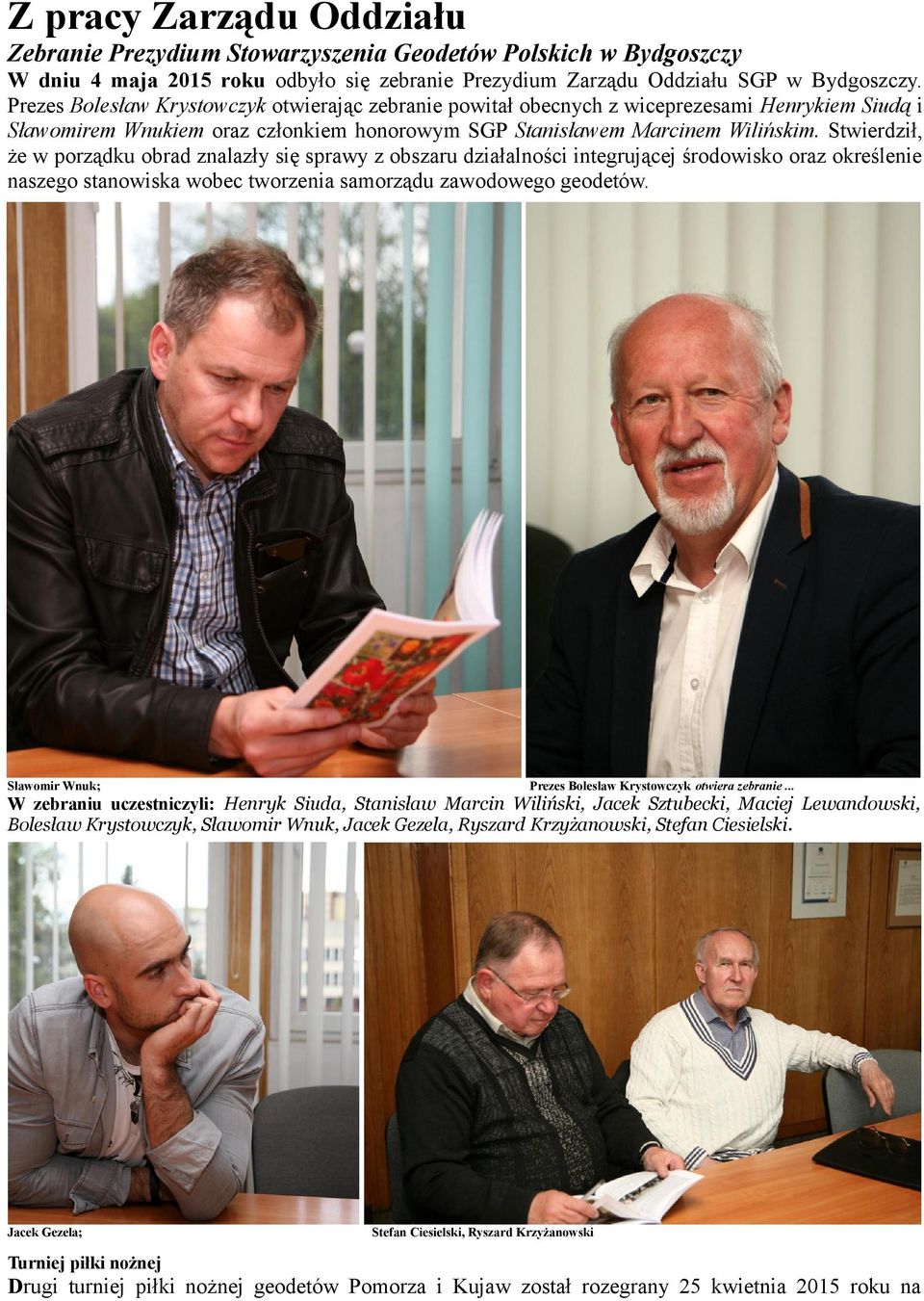 Stwierdził, że w porządku obrad znalazły się sprawy z obszaru działalności integrującej środowisko oraz określenie naszego stanowiska wobec tworzenia samorządu zawodowego geodetów.