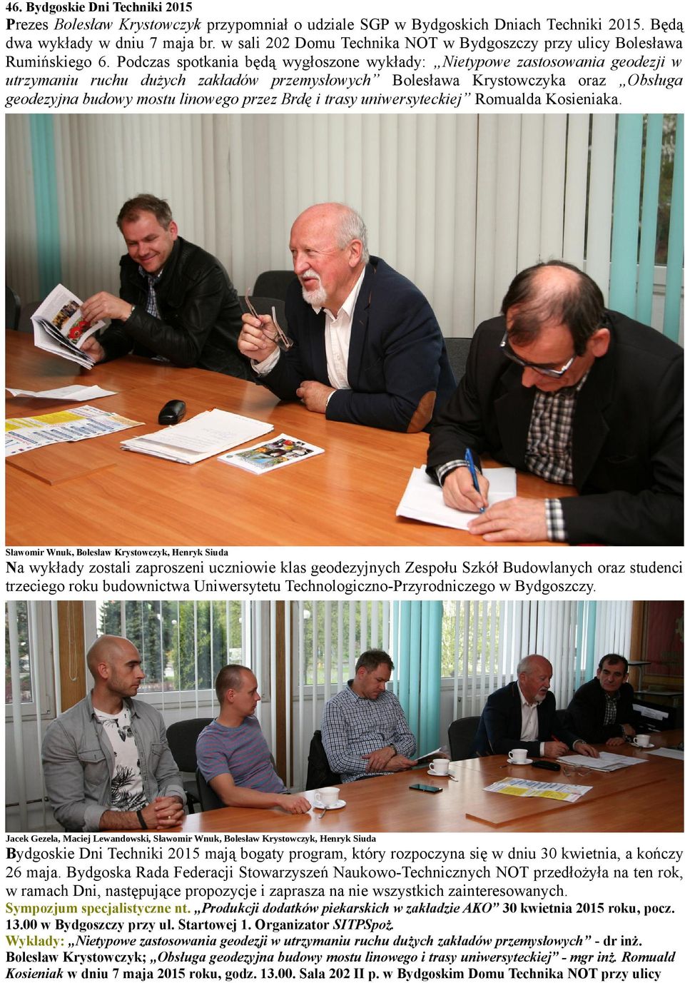 Podczas spotkania będą wygłoszone wykłady: Nietypowe zastosowania geodezji w utrzymaniu ruchu dużych zakładów przemysłowych Bolesława Krystowczyka oraz Obsługa geodezyjna budowy mostu linowego przez
