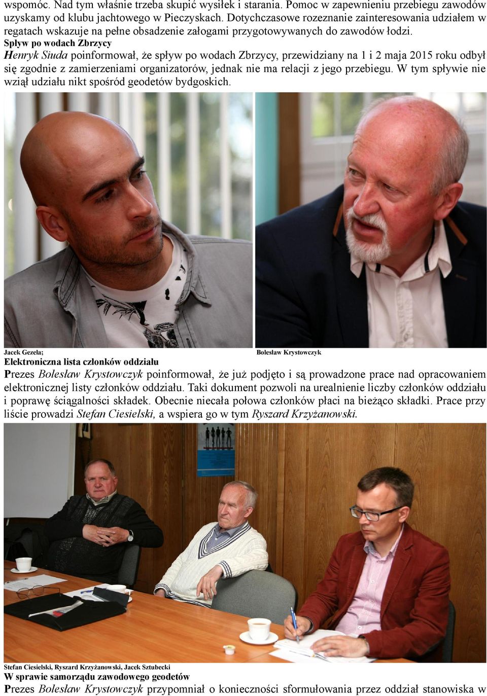 Spływ po wodach Zbrzycy Henryk Siuda poinformował, że spływ po wodach Zbrzycy, przewidziany na 1 i 2 maja 2015 roku odbył się zgodnie z zamierzeniami organizatorów, jednak nie ma relacji z jego