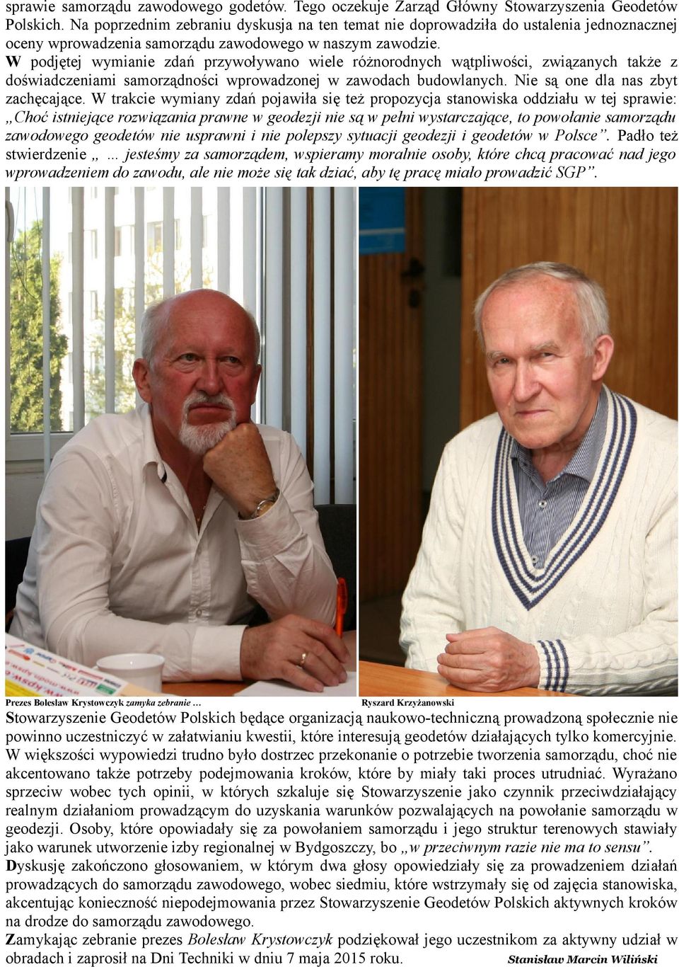 W podjętej wymianie zdań przywoływano wiele różnorodnych wątpliwości, związanych także z doświadczeniami samorządności wprowadzonej w zawodach budowlanych. Nie są one dla nas zbyt zachęcające.