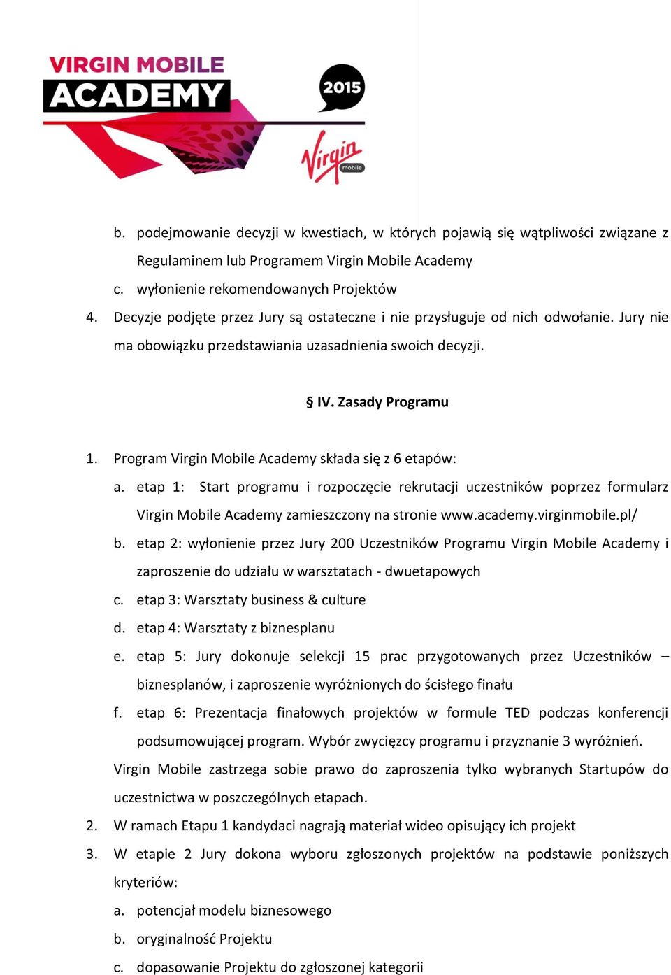 Program Virgin Mobile Academy składa się z 6 etapów: a. etap 1: Start programu i rozpoczęcie rekrutacji uczestników poprzez formularz Virgin Mobile Academy zamieszczony na stronie www.academy.