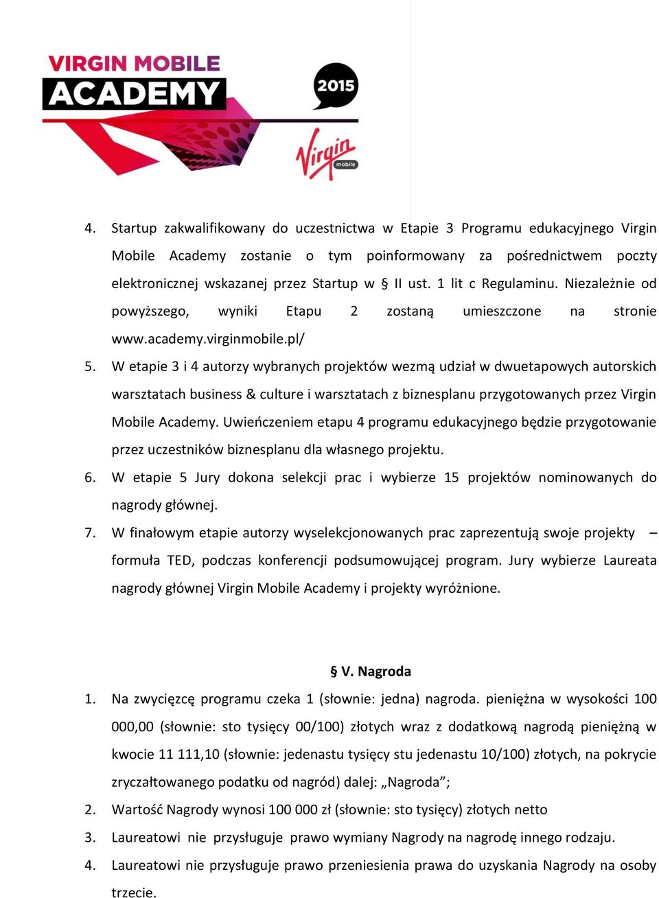 W etapie 3 i 4 autorzy wybranych projektów wezmą udział w dwuetapowych autorskich warsztatach business & culture i warsztatach z biznesplanu przygotowanych przez Virgin Mobile Academy.