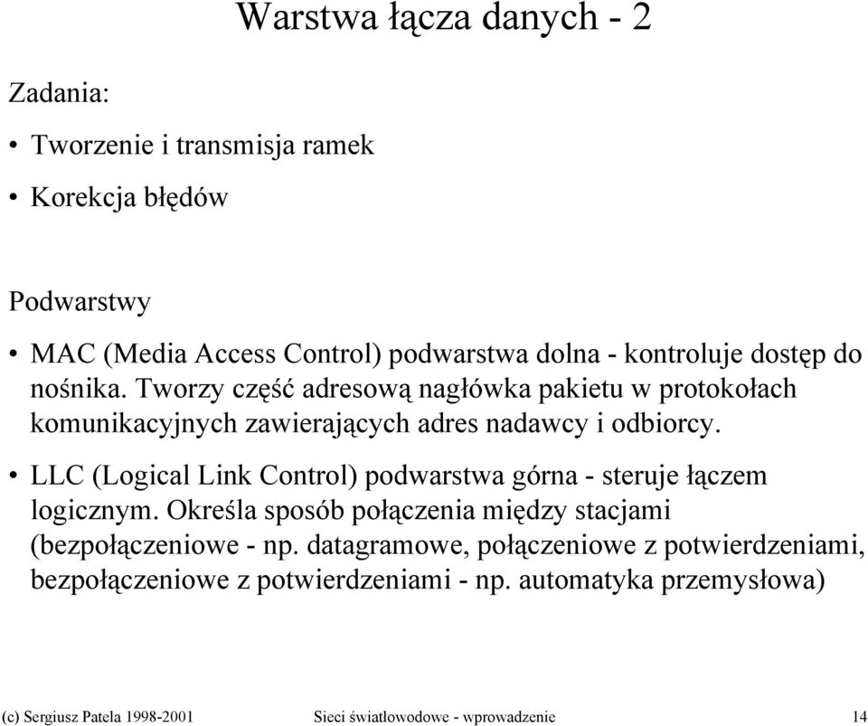 LLC (Logical Link Control) podwarstwa górna - steruje łączem logicznym. Określa sposób połączenia między stacjami (bezpołączeniowe - np.