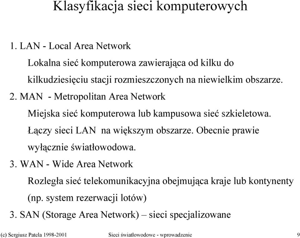 MAN - Metropolitan Area Network Miejska sieć komputerowa lub kampusowa sieć szkieletowa. Łączy sieci LAN na większym obszarze.