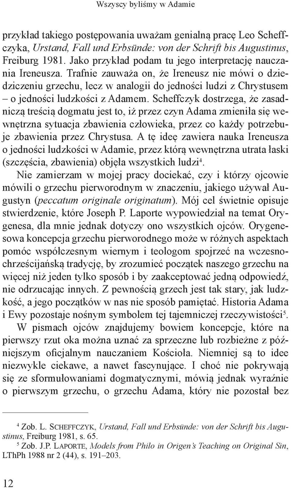 Trafnie zauważa on, że Ireneusz nie mówi o dziedziczeniu grzechu, lecz w analogii do jedności ludzi z Chrystusem o jedności ludzkości z Adamem.