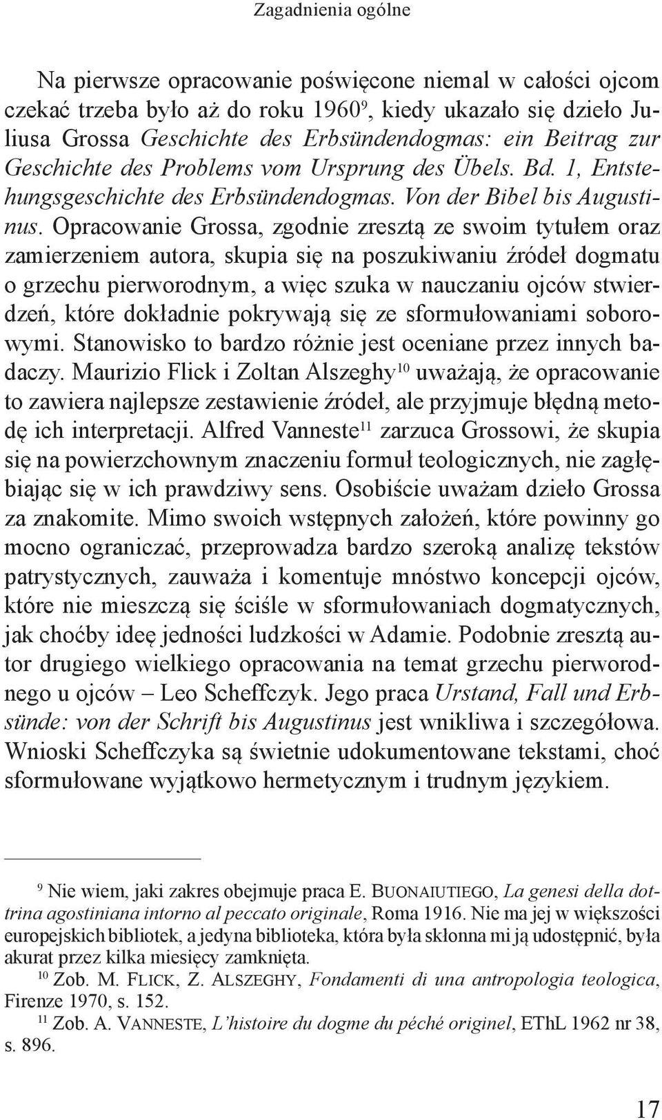 Opracowanie Grossa, zgodnie zresztą ze swoim tytułem oraz zamierzeniem autora, skupia się na poszukiwaniu źródeł dogmatu o grzechu pierworodnym, a więc szuka w nauczaniu ojców stwierdzeń, które