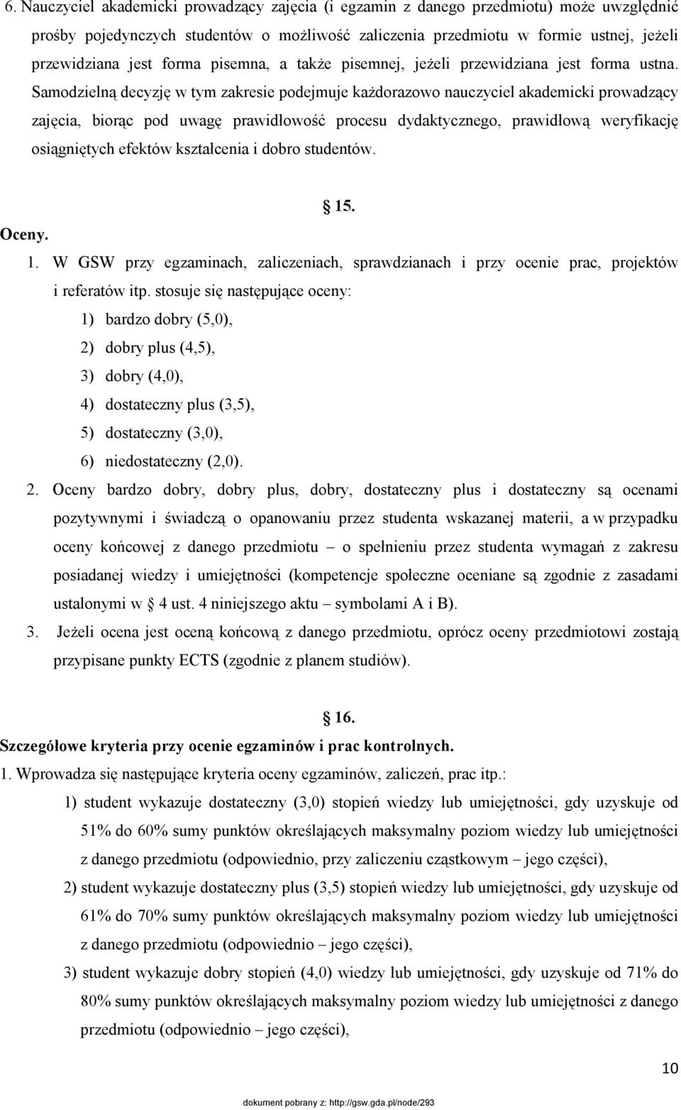 Samodzielną decyzję w tym zakresie podejmuje każdorazowo nauczyciel akademicki prowadzący zajęcia, biorąc pod uwagę prawidłowość procesu dydaktycznego, prawidłową weryfikację osiągniętych efektów