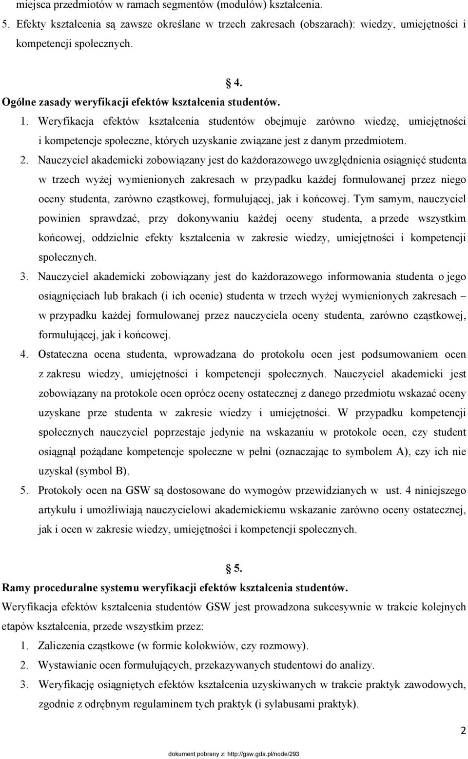 Weryfikacja efektów kształcenia studentów obejmuje zarówno wiedzę, umiejętności i kompetencje społeczne, których uzyskanie związane jest z danym przedmiotem. 2.