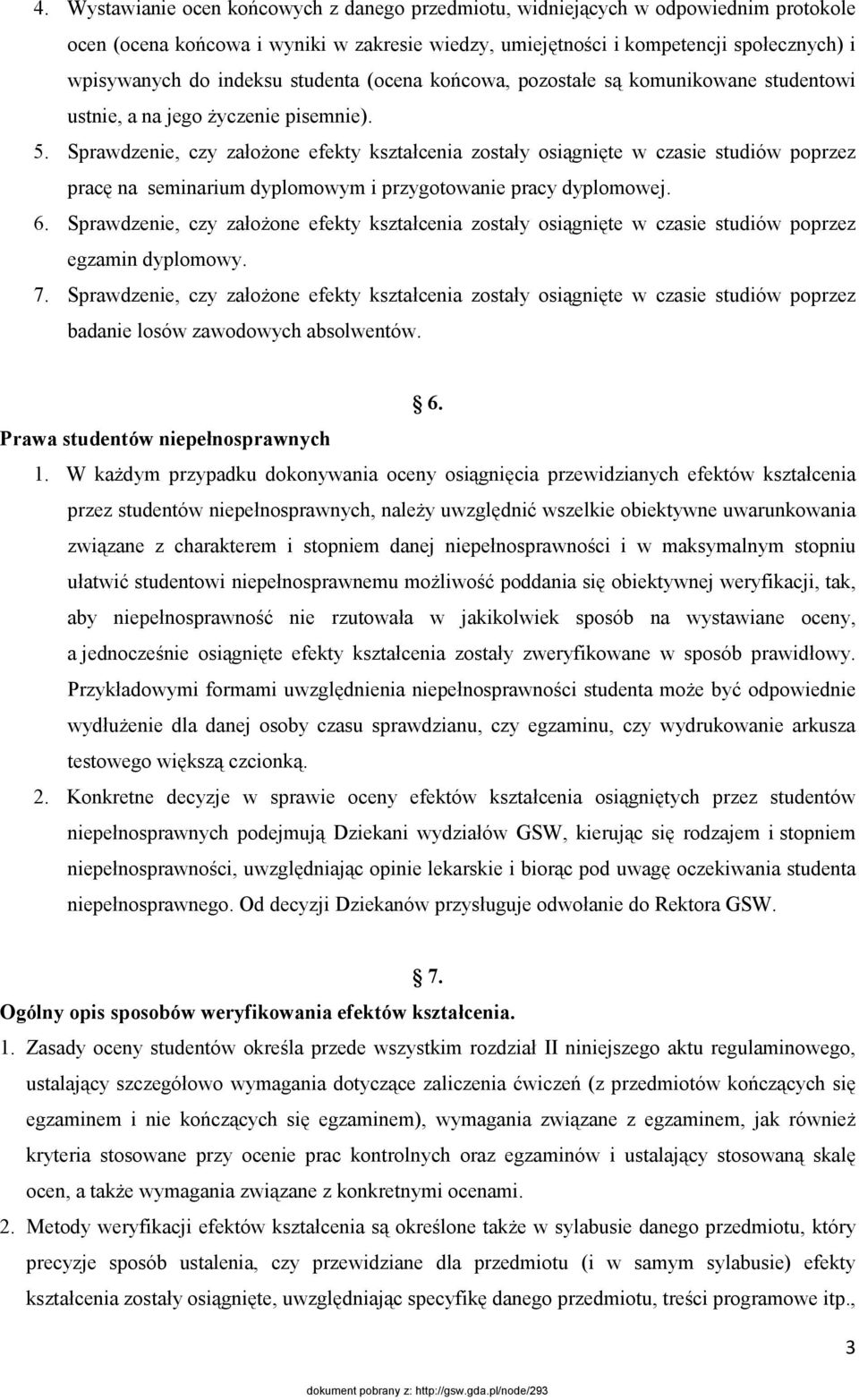 Sprawdzenie, czy założone efekty kształcenia zostały osiągnięte w czasie studiów poprzez pracę na seminarium dyplomowym i przygotowanie pracy dyplomowej. 6.