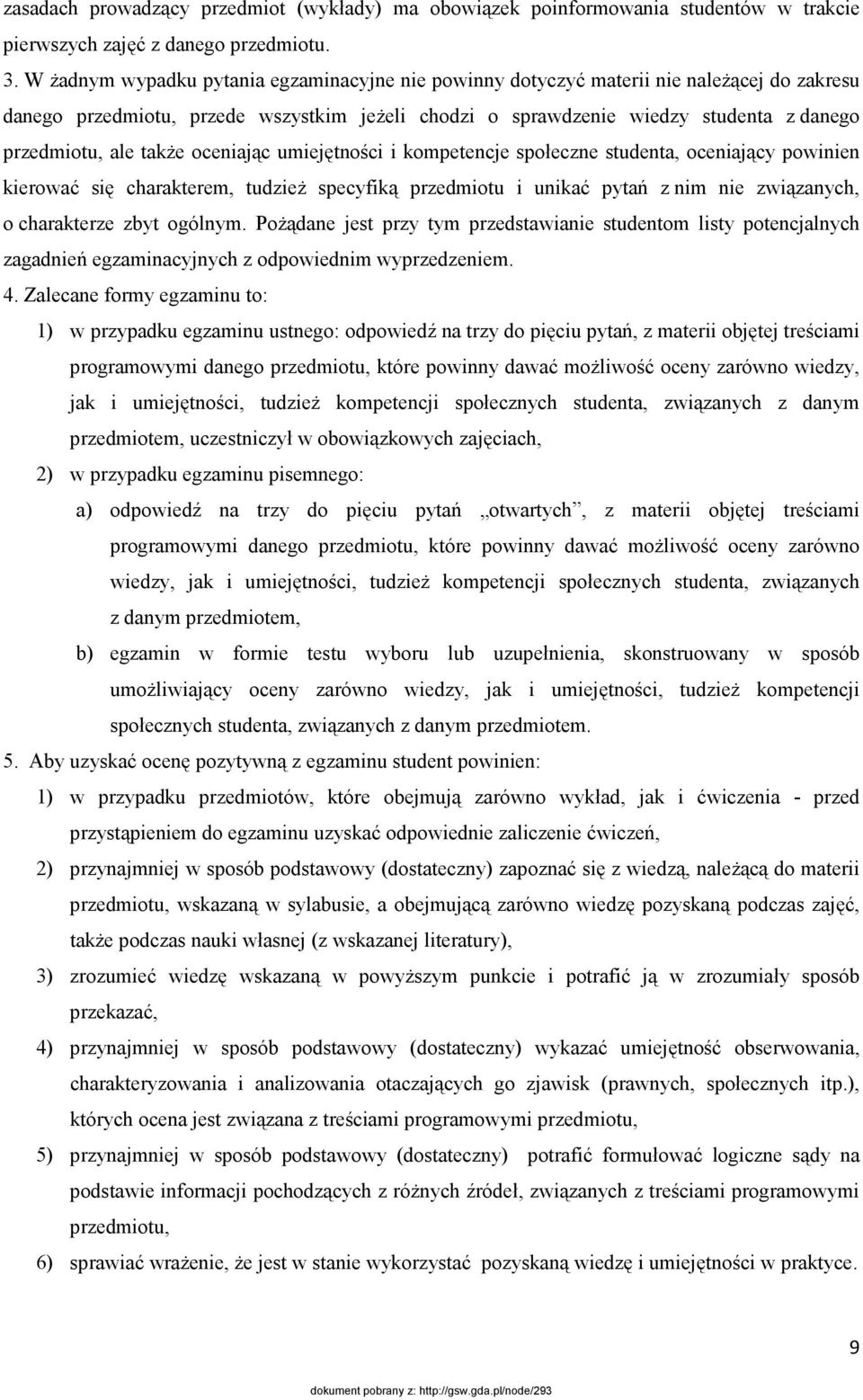 także oceniając umiejętności i kompetencje społeczne studenta, oceniający powinien kierować się charakterem, tudzież specyfiką przedmiotu i unikać pytań z nim nie związanych, o charakterze zbyt