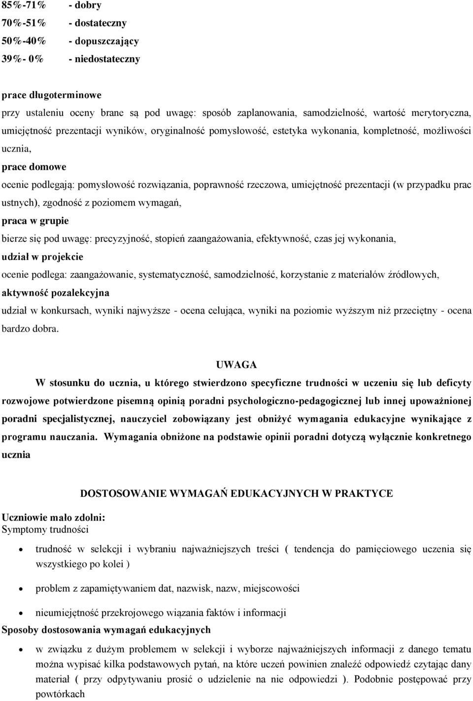rzeczowa, umiejętność prezentacji (w przypadku prac ustnych), zgodność z poziomem wymagań, praca w grupie bierze się pod uwagę: precyzyjność, stopień zaangażowania, efektywność, czas jej wykonania,