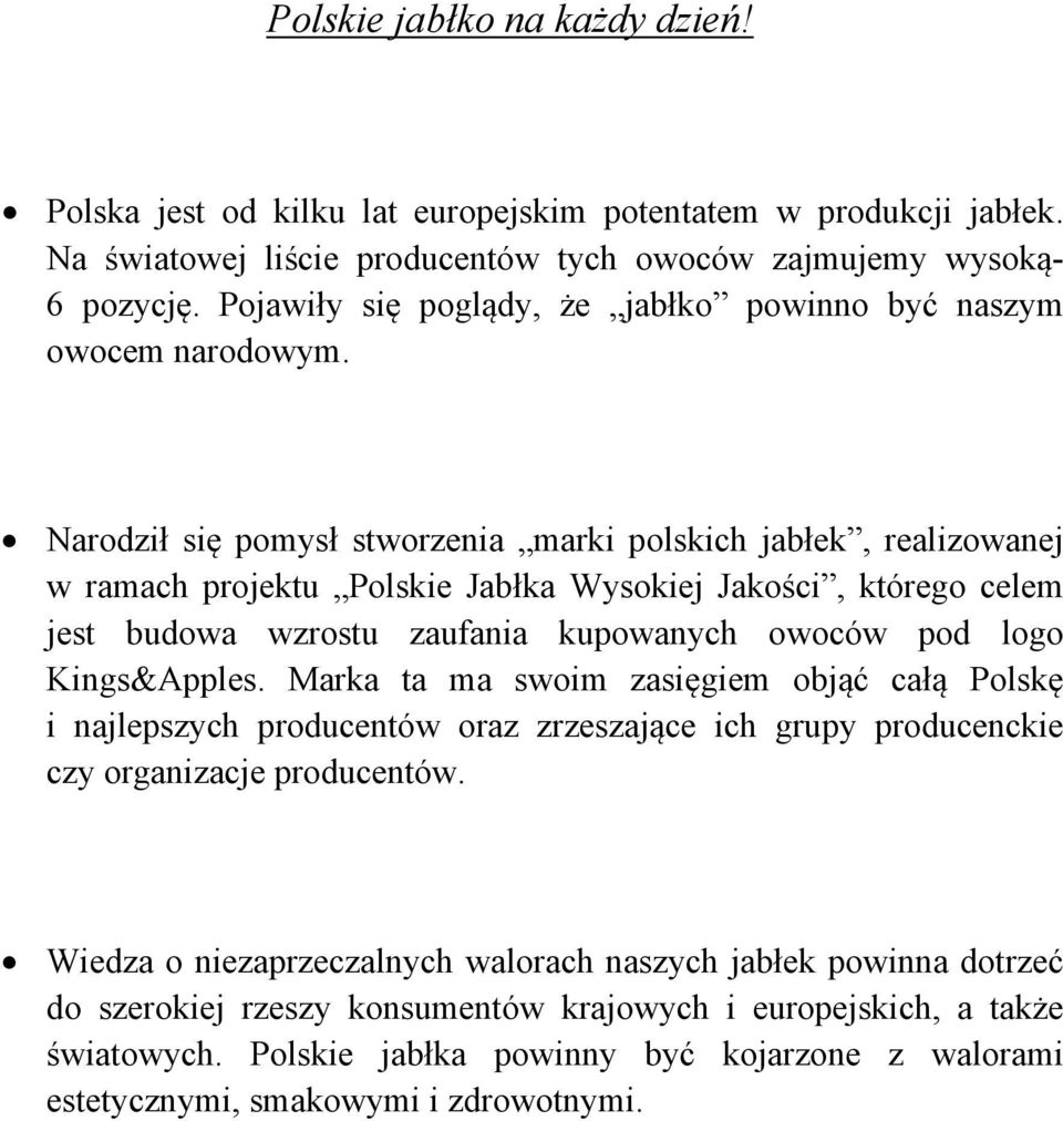 Narodził się pomysł stworzenia marki polskich jabłek, realizowanej w ramach projektu Polskie Jabłka Wysokiej Jakości, którego celem jest budowa wzrostu zaufania kupowanych owoców pod logo