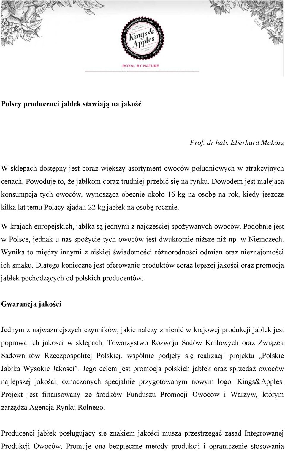 Dowodem jest malejąca konsumpcja tych owoców, wynosząca obecnie około 16 kg na osobę na rok, kiedy jeszcze kilka lat temu Polacy zjadali 22 kg jabłek na osobę rocznie.