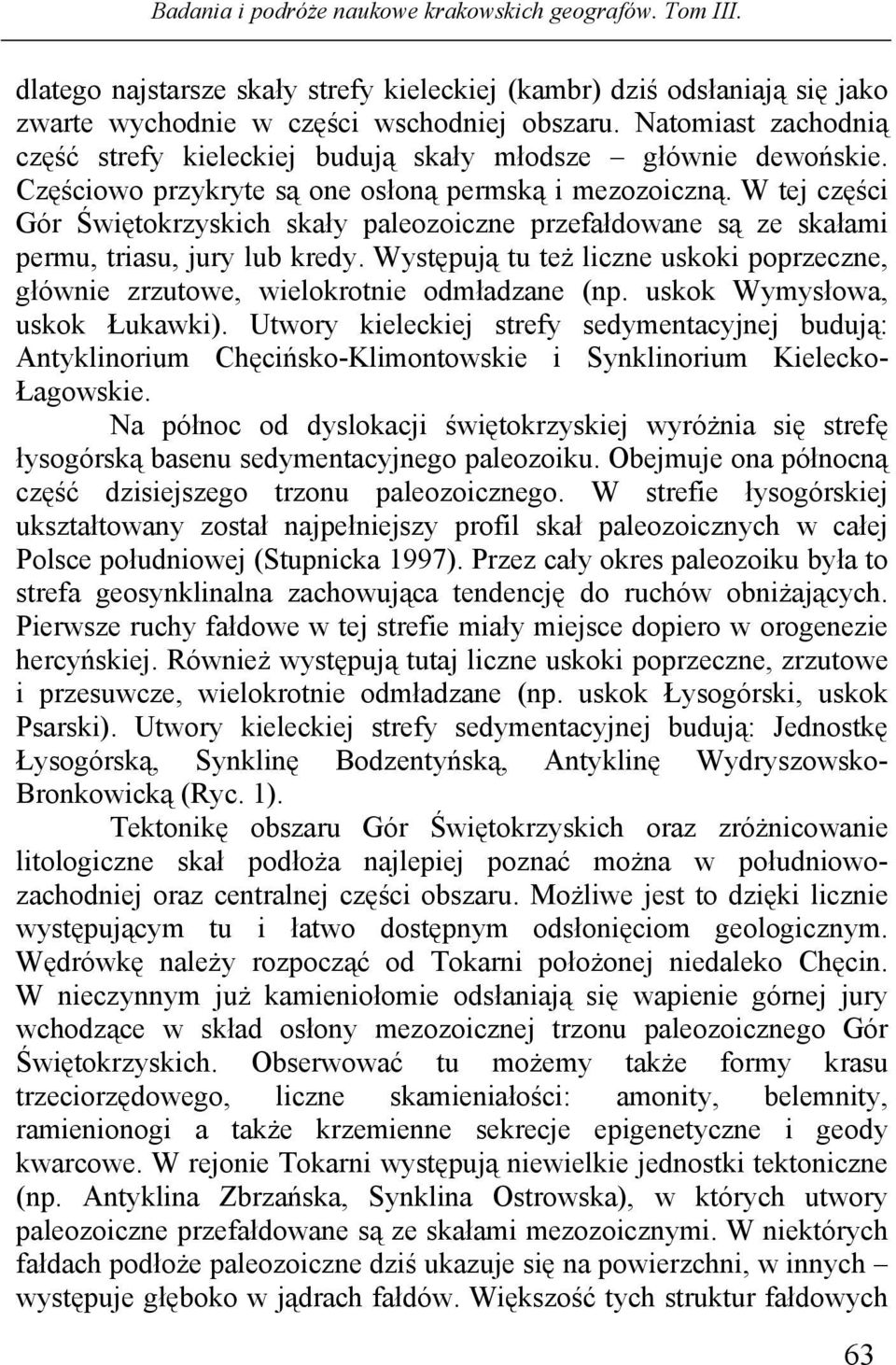 W tej części Gór Świętokrzyskich skały paleozoiczne przefałdowane są ze skałami permu, triasu, jury lub kredy. Występują tu też liczne uskoki poprzeczne, głównie zrzutowe, wielokrotnie odmładzane (np.