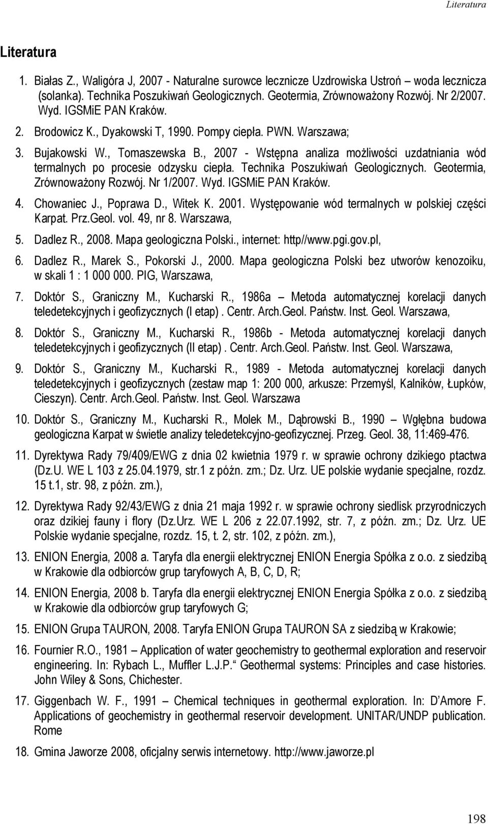 , 2007 - Wstępna analiza moŝliwości uzdatniania wód termalnych po procesie odzysku ciepła. Technika Poszukiwań Geologicznych. Geotermia, ZrównowaŜony Rozwój. Nr 1/2007. Wyd. IGSMiE PAN Kraków. 4.