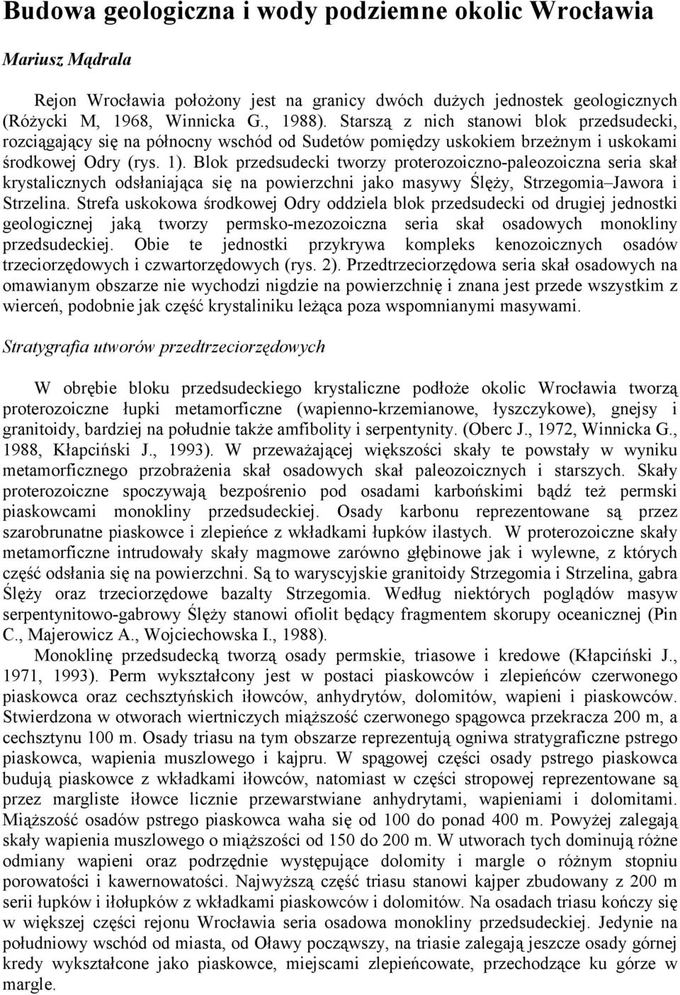Blok przedsudecki tworzy proterozoiczno-paleozoiczna seria skał krystalicznych odsłaniająca się na powierzchni jako masywy Ślęży, Strzegomia Jawora i Strzelina.