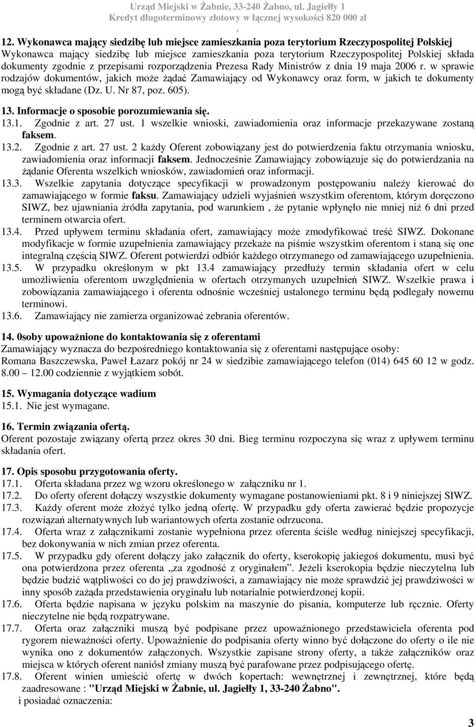 Zamawiający od Wykonawcy oraz form, w jakich te dokumenty mogą być składane (Dz U Nr 87, poz 605) 13 Informacje o sposobie porozumiewania się 131 Zgodnie z art 27 ust 1 wszelkie wnioski,