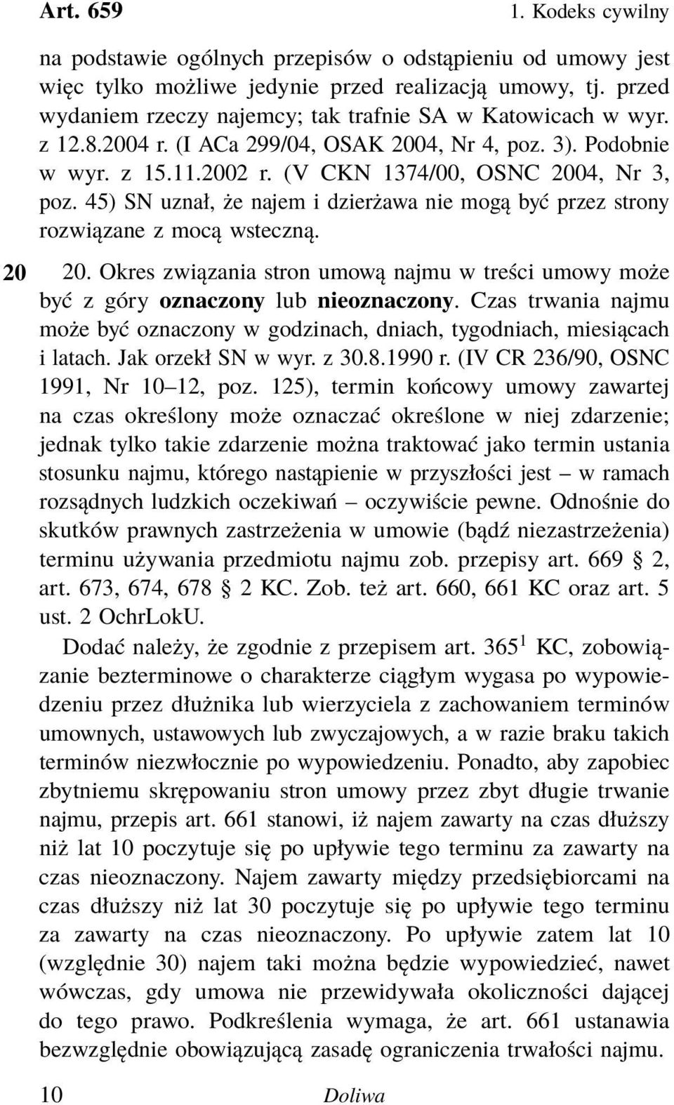 45) SN uznał, że najem i dzierżawa nie mogą być przez strony rozwiązane z mocą wsteczną. 20 20. Okres związania stron umową najmu w treści umowy może być z góry oznaczony lub nieoznaczony.