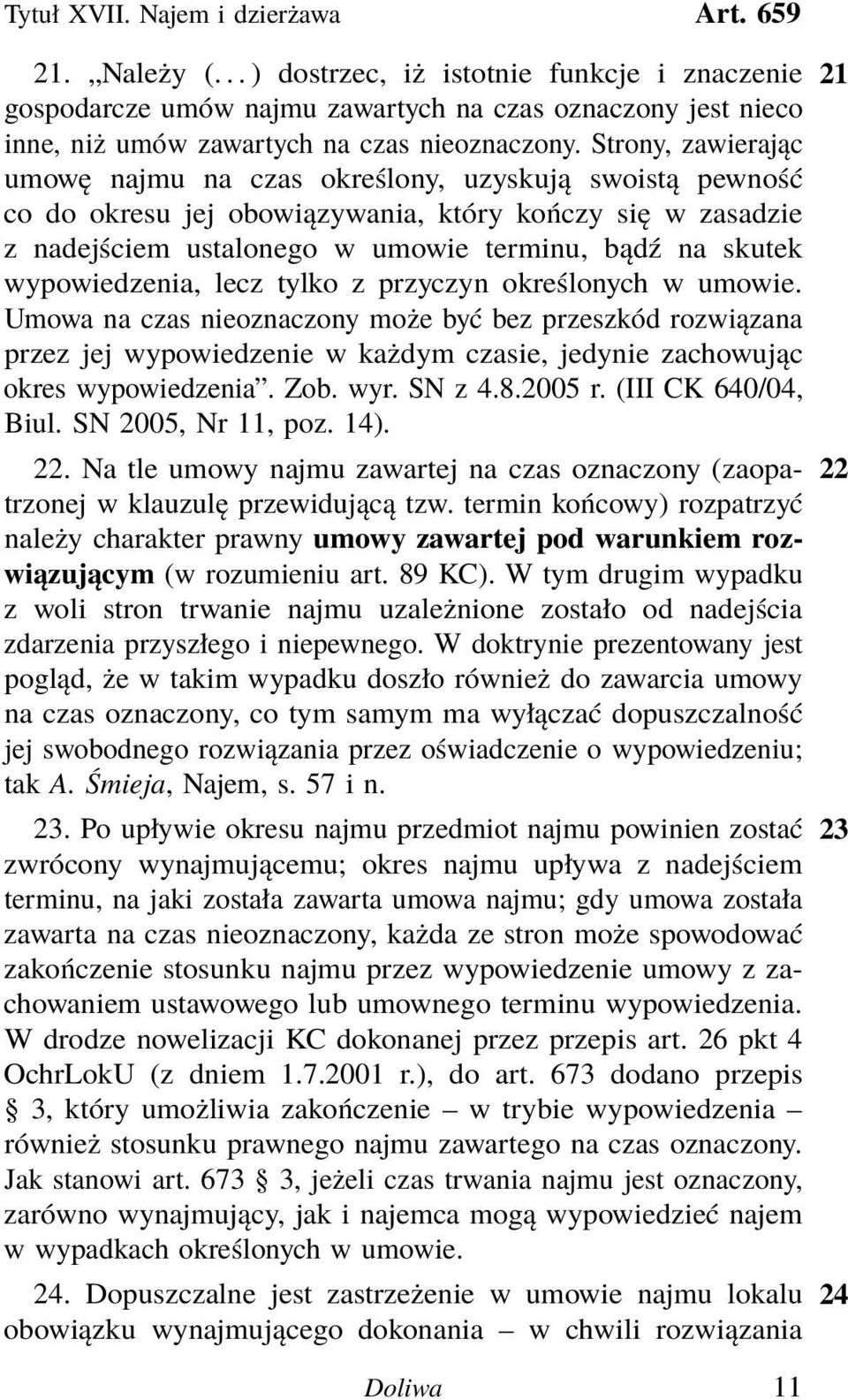Strony, zawierając umowę najmu na czas określony, uzyskują swoistą pewność co do okresu jej obowiązywania, który kończy się w zasadzie z nadejściem ustalonego w umowie terminu, bądź na skutek