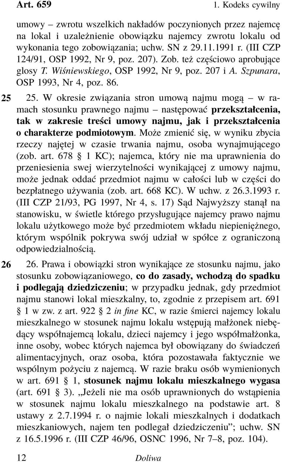 W okresie związania stron umową najmu mogą w ramach stosunku prawnego najmu następować przekształcenia, tak w zakresie treści umowy najmu, jak i przekształcenia o charakterze podmiotowym.