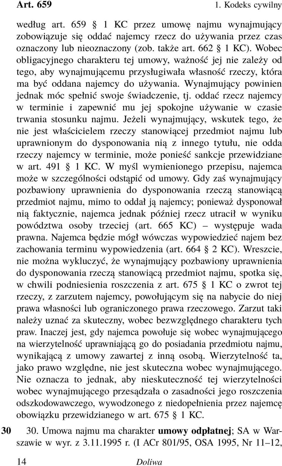 Wynajmujący powinien jednak móc spełnić swoje świadczenie, tj. oddać rzecz najemcy w terminie i zapewnić mu jej spokojne używanie w czasie trwania stosunku najmu.