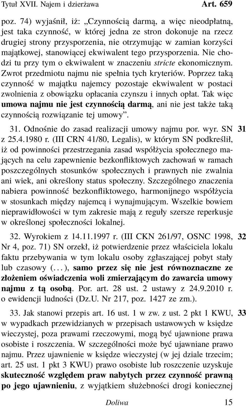 stanowiącej ekwiwalent tego przysporzenia. Nie chodzi tu przy tym o ekwiwalent w znaczeniu stricte ekonomicznym. Zwrot przedmiotu najmu nie spełnia tych kryteriów.