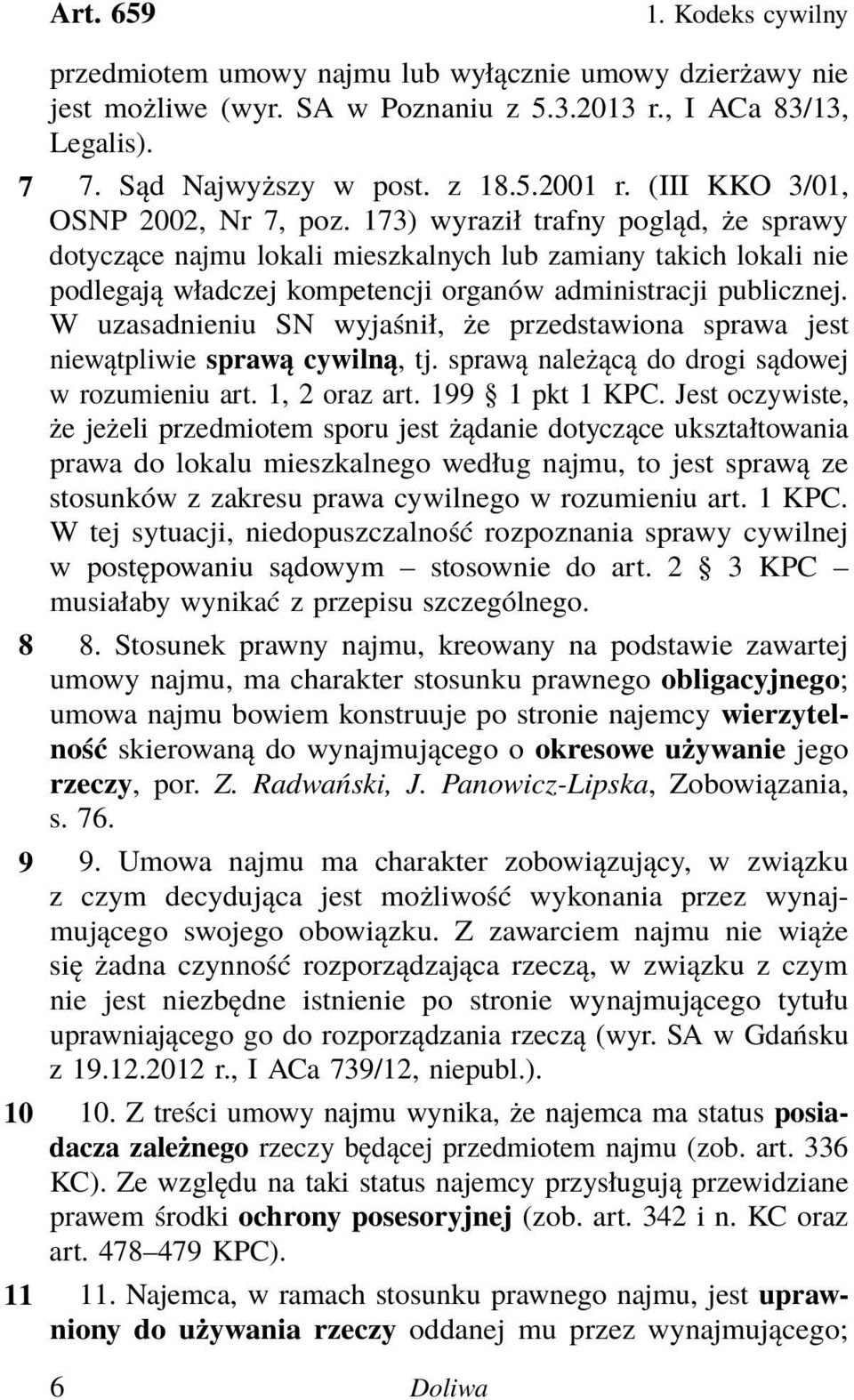 173) wyraził trafny pogląd, że sprawy dotyczące najmu lokali mieszkalnych lub zamiany takich lokali nie podlegają władczej kompetencji organów administracji publicznej.