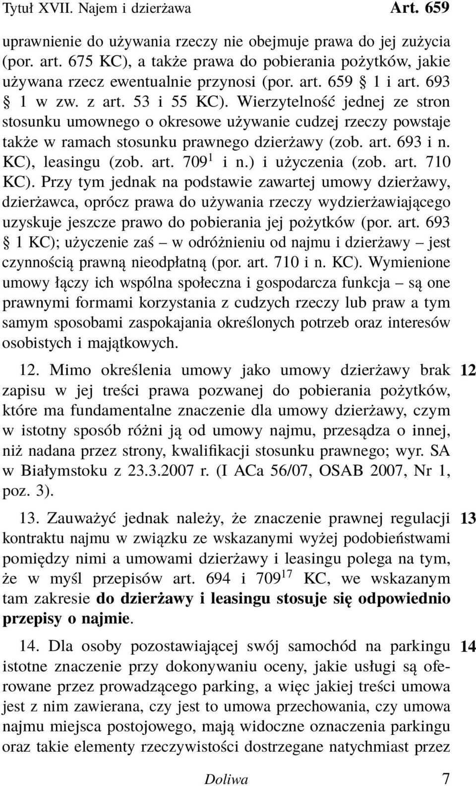 Wierzytelność jednej ze stron stosunku umownego o okresowe używanie cudzej rzeczy powstaje także w ramach stosunku prawnego dzierżawy (zob. art. 693 i n. KC), leasingu (zob. art. 709 1 i n.