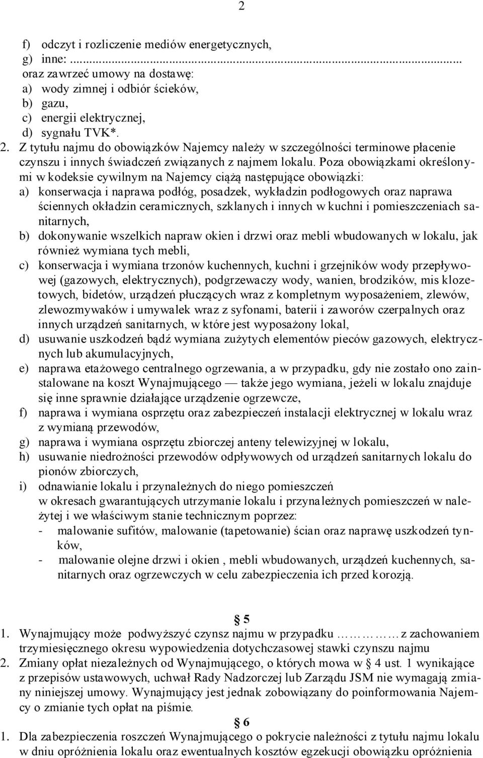 Poza obowiązkami określonymi w kodeksie cywilnym na Najemcy ciążą następujące obowiązki: a) konserwacja i naprawa podłóg, posadzek, wykładzin podłogowych oraz naprawa ściennych okładzin ceramicznych,