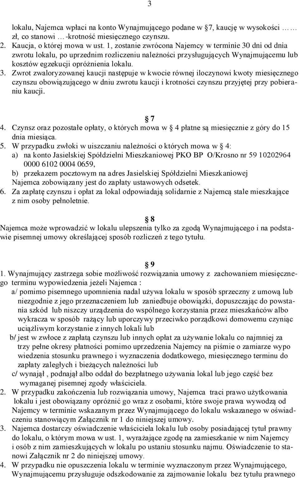 dni od dnia zwrotu lokalu, po uprzednim rozliczeniu należności przysługujących Wynajmującemu lub kosztów egzekucji opróżnienia lokalu. 3.