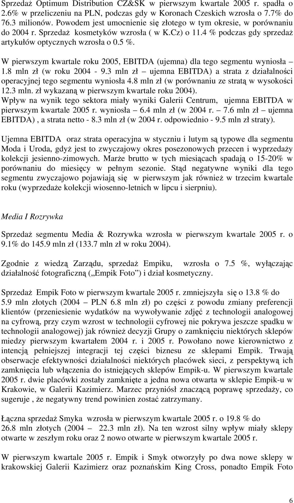 W pierwszym kwartale roku 2005, EBITDA (ujemna) dla tego segmentu wyniosła 1.8 mln zł (w roku 2004-9.3 mln zł ujemna EBITDA) a strata z działalności operacyjnej tego segmentu wyniosła 4.