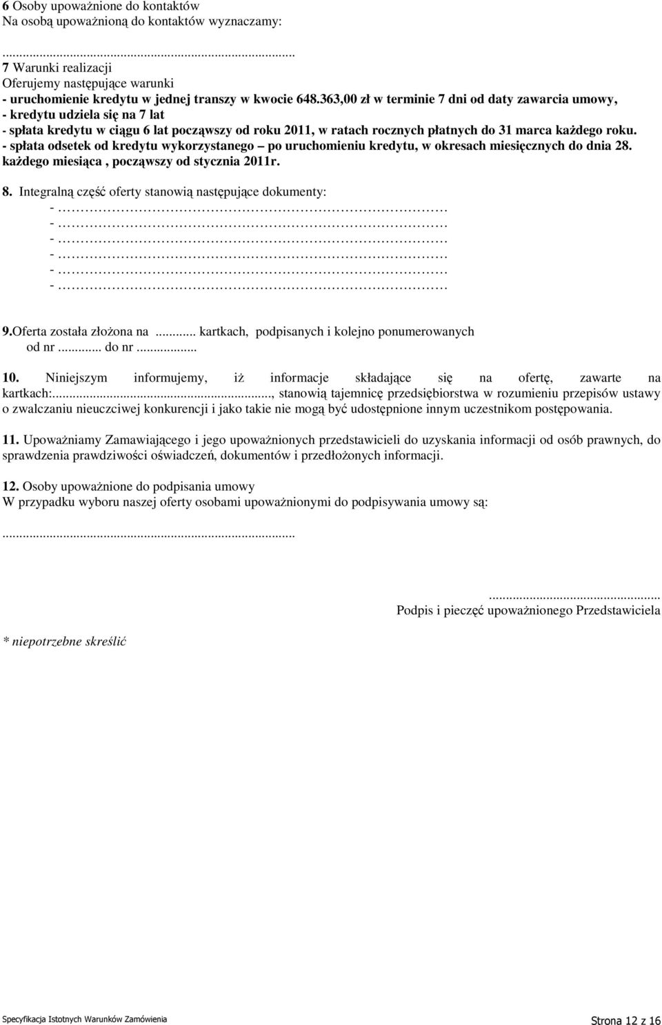 - spłata odsetek od kredytu wykorzystanego po uruchomieniu kredytu, w okresach miesięcznych do dnia 28. każdego miesiąca, począwszy od stycznia 2011r. 8.