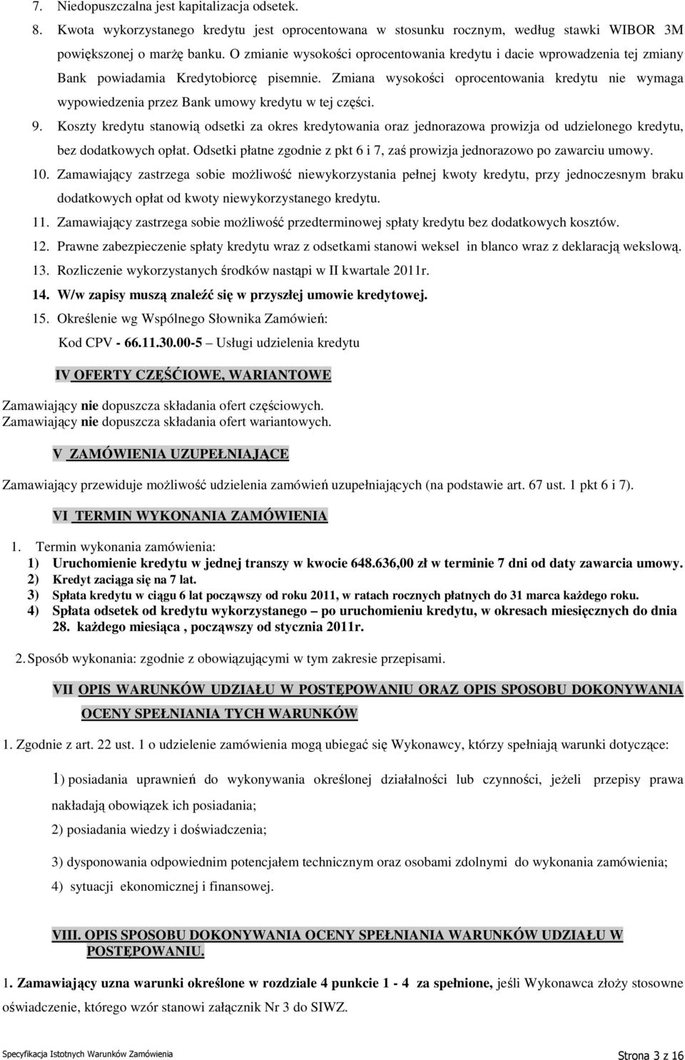 Zmiana wysokości oprocentowania kredytu nie wymaga wypowiedzenia przez Bank umowy kredytu w tej części. 9.