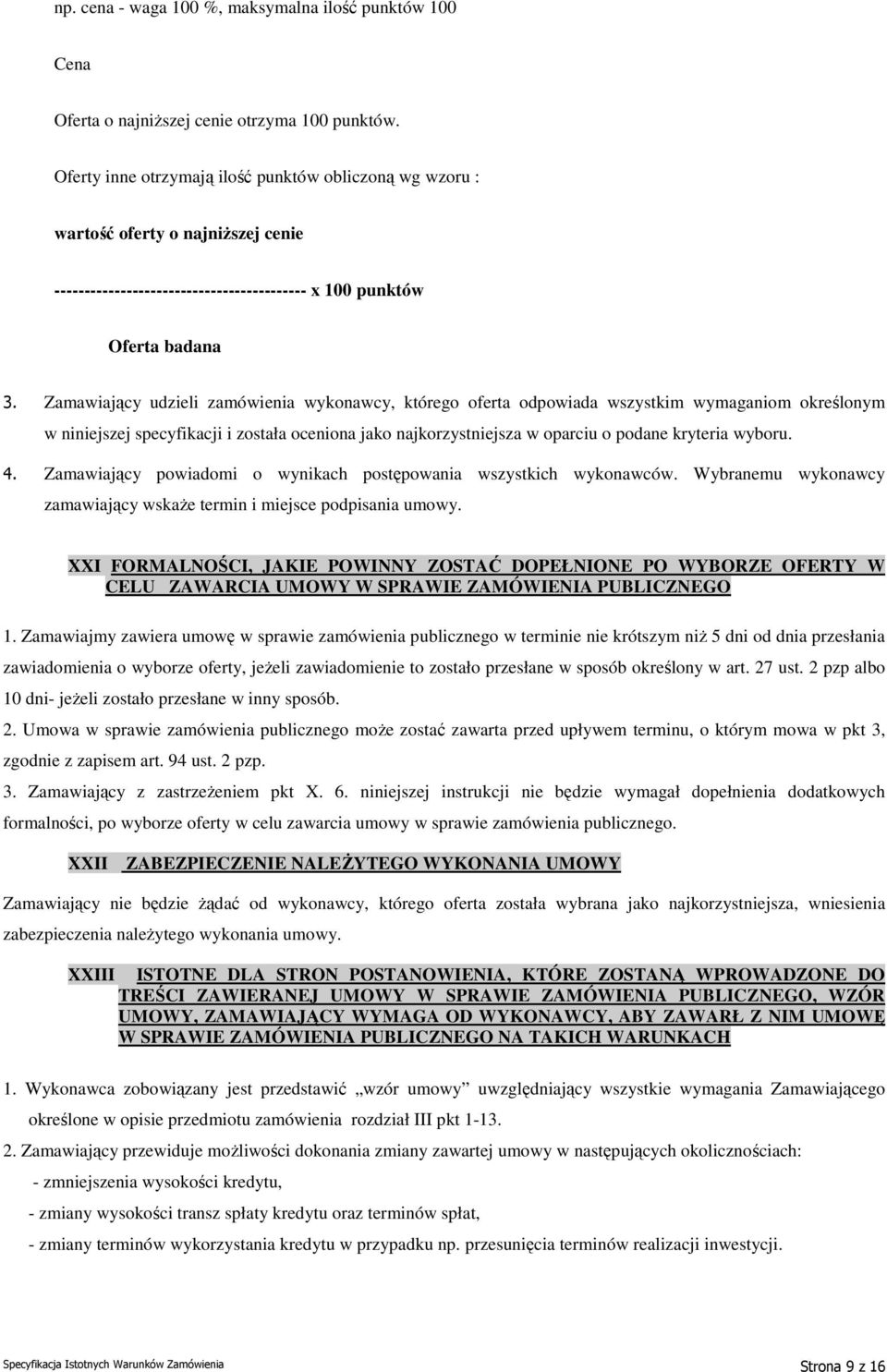 Zamawiający udzieli zamówienia wykonawcy, którego oferta odpowiada wszystkim wymaganiom określonym w niniejszej specyfikacji i została oceniona jako najkorzystniejsza w oparciu o podane kryteria