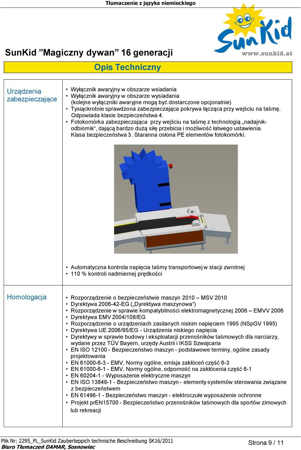 Fotokomórka zabezpieczająca przy wejściu na taśmę z technologią nadajnikodbiornik, dającą bardzo dużą siłę przebicia i możliwość łatwego ustawienia. Klasa bezpieczeństwa 3.
