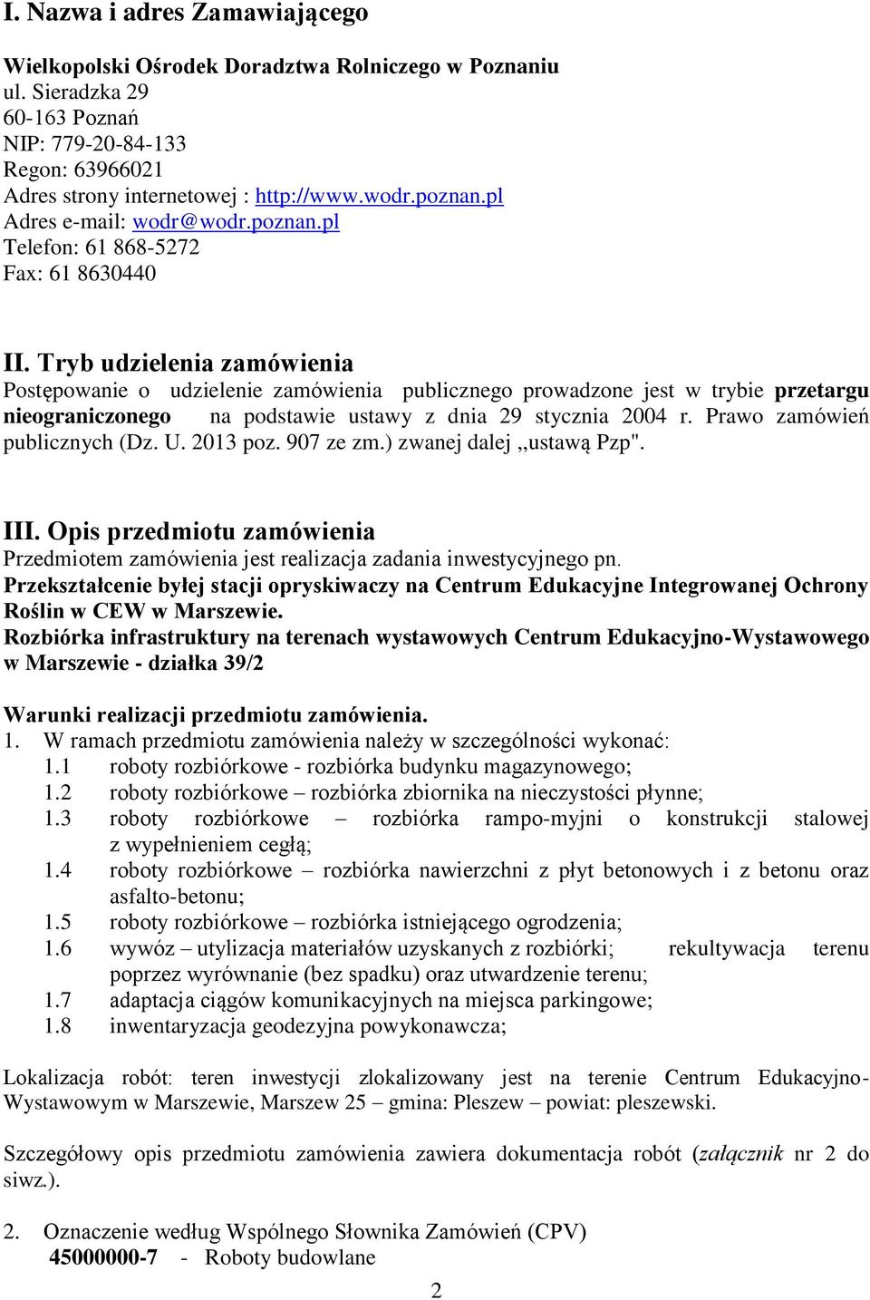 Tryb udzielenia zamówienia Postępowanie o udzielenie zamówienia publicznego prowadzone jest w trybie przetargu nieograniczonego na podstawie ustawy z dnia 29 stycznia 2004 r.