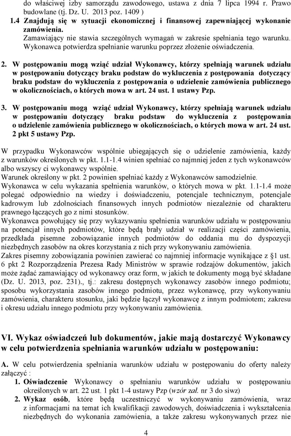 Wykonawca potwierdza spełnianie warunku poprzez złożenie oświadczenia. 2.