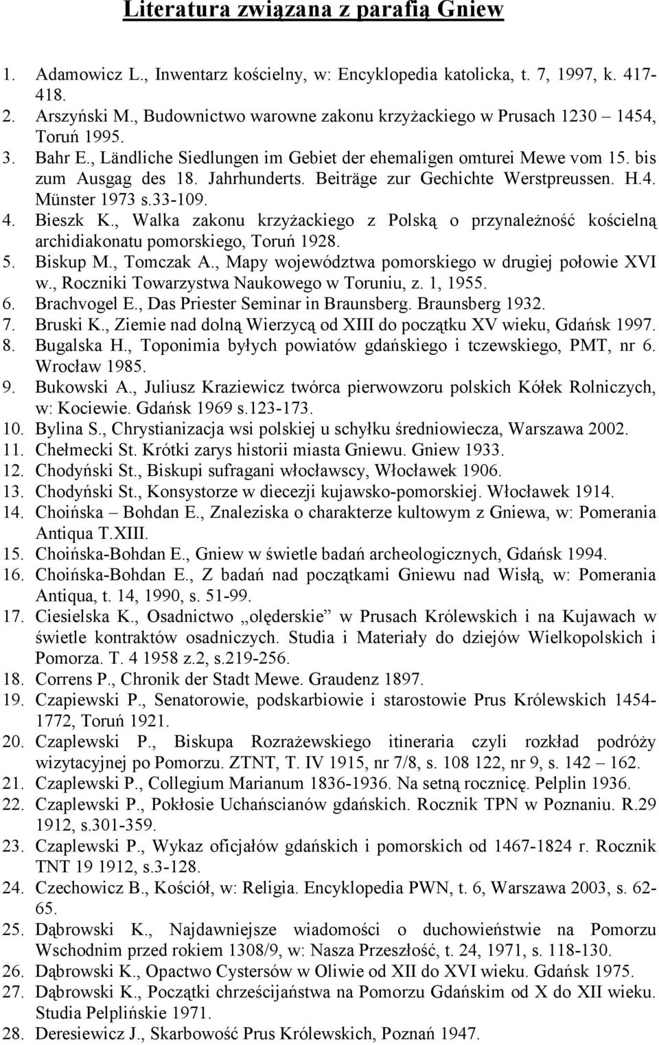 Beiträge zur Gechichte Werstpreussen. H.4. Münster 1973 s.33-109. 4. Bieszk K., Walka zakonu krzyżackiego z Polską o przynależność kościelną archidiakonatu pomorskiego, Toruń 1928. 5. Biskup M.