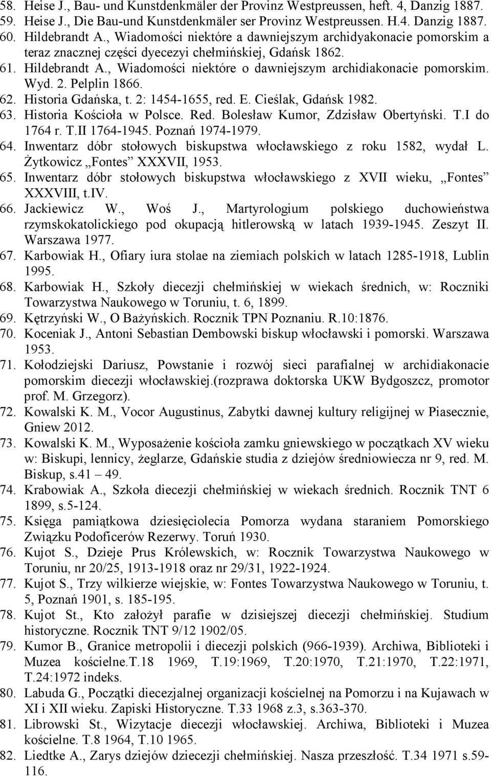 , Wiadomości niektóre o dawniejszym archidiakonacie pomorskim. Wyd. 2. Pelplin 1866. 62. Historia Gdańska, t. 2: 1454-1655, red. E. Cieślak, Gdańsk 1982. 63. Historia Kościoła w Polsce. Red.