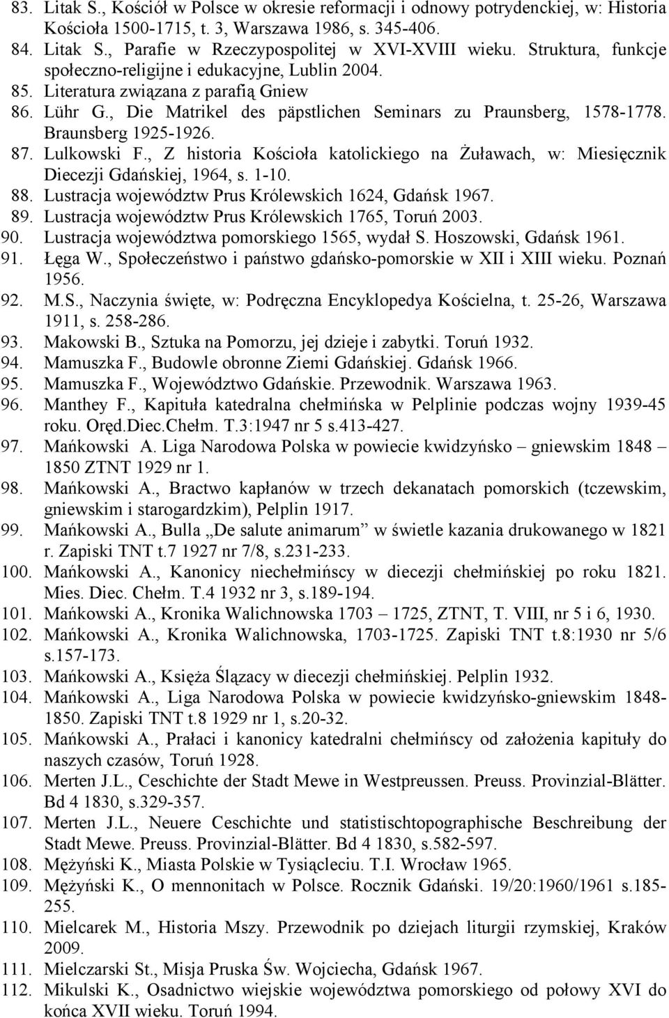 Braunsberg 1925-1926. 87. Lulkowski F., Z historia Kościoła katolickiego na Żuławach, w: Miesięcznik Diecezji Gdańskiej, 1964, s. 1-10. 88. Lustracja województw Prus Królewskich 1624, Gdańsk 1967. 89.