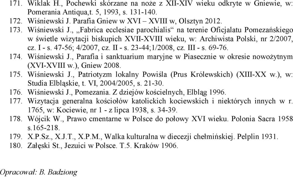 23-44;1/2008, cz. III - s. 69-76. 174. Wiśniewski J., Parafia i sanktuarium maryjne w Piasecznie w okresie nowożytnym (XVI-XVIII w.), Gniew 2008. 175. Wiśniewski J., Patriotyzm lokalny Powiśla (Prus Królewskich) (XIII-XX w.