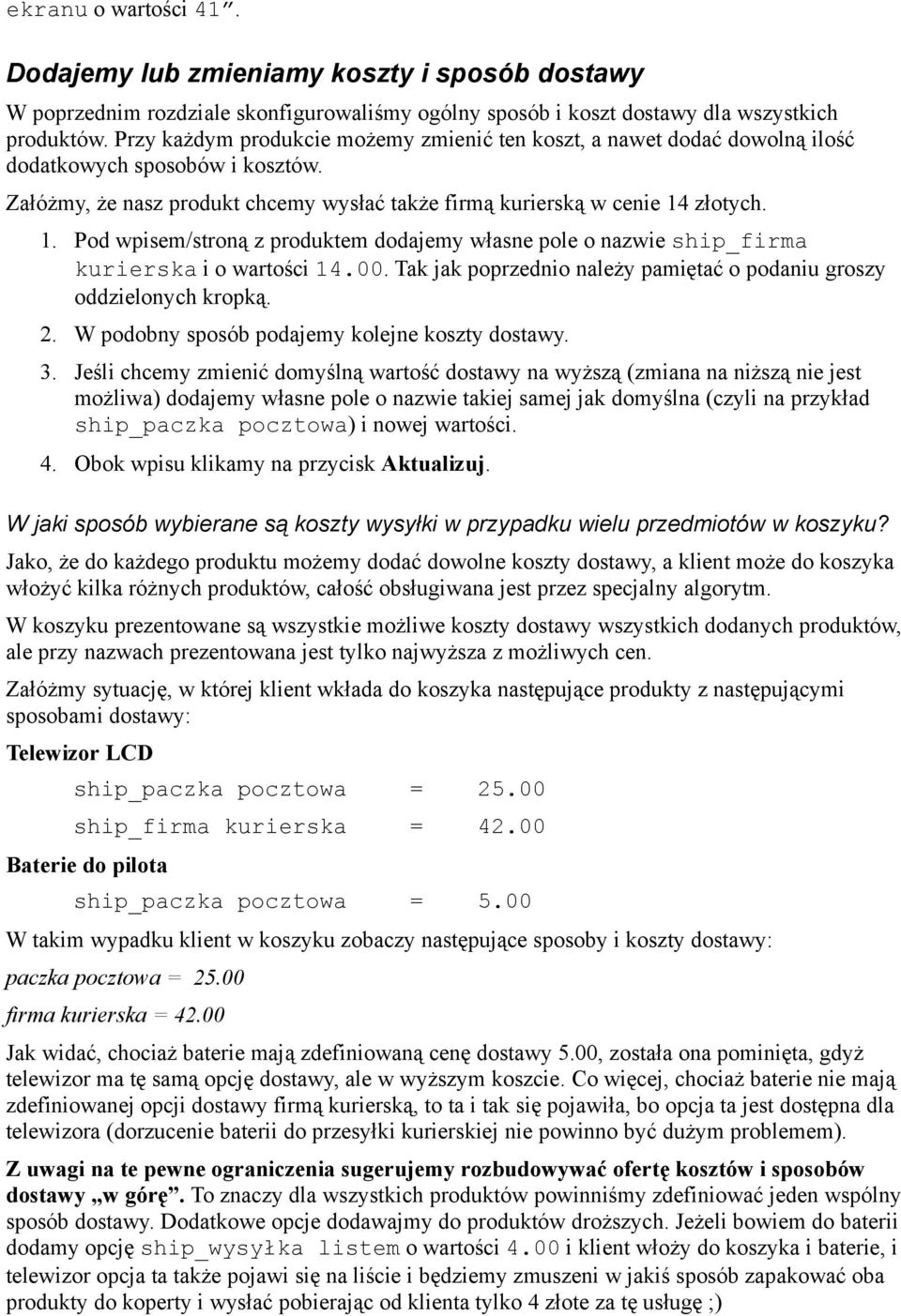 złotych. 1. Pod wpisem/stroną z produktem dodajemy własne pole o nazwie ship_firma kurierska i o wartości 14.00. Tak jak poprzednio należy pamiętać o podaniu groszy oddzielonych kropką. 2.