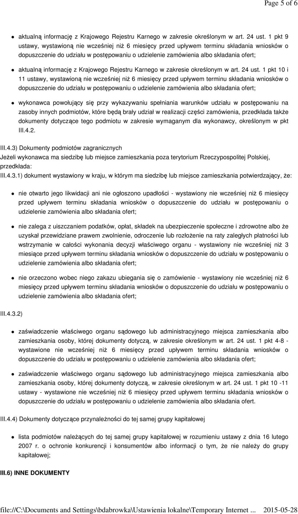 1 pkt 10 i 11 ustawy, wystawioną nie wcześniej niŝ 6 miesięcy przed upływem terminu składania wniosków o wykonawca powołujący się przy wykazywaniu spełniania warunków udziału w postępowaniu na zasoby