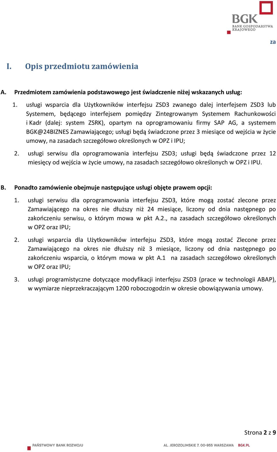 na oprogramowaniu firmy SAP AG, a systemem BGK@24BIZNES Zamawiającego; usługi będą świadczone przez 3 miesiące od wejścia w życie umowy, na zasadach szczegółowo określonych w OPZ i IPU; 2.