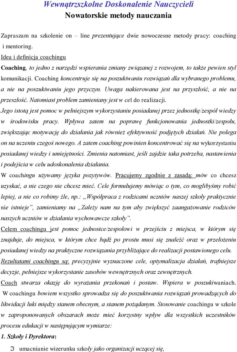 Coaching koncentruje się na poszukiwaniu rozwiązań dla wybranego problemu, a nie na poszukiwaniu jego przyczyn. Uwaga nakierowana jest na przyszłość, a nie na przeszłość.