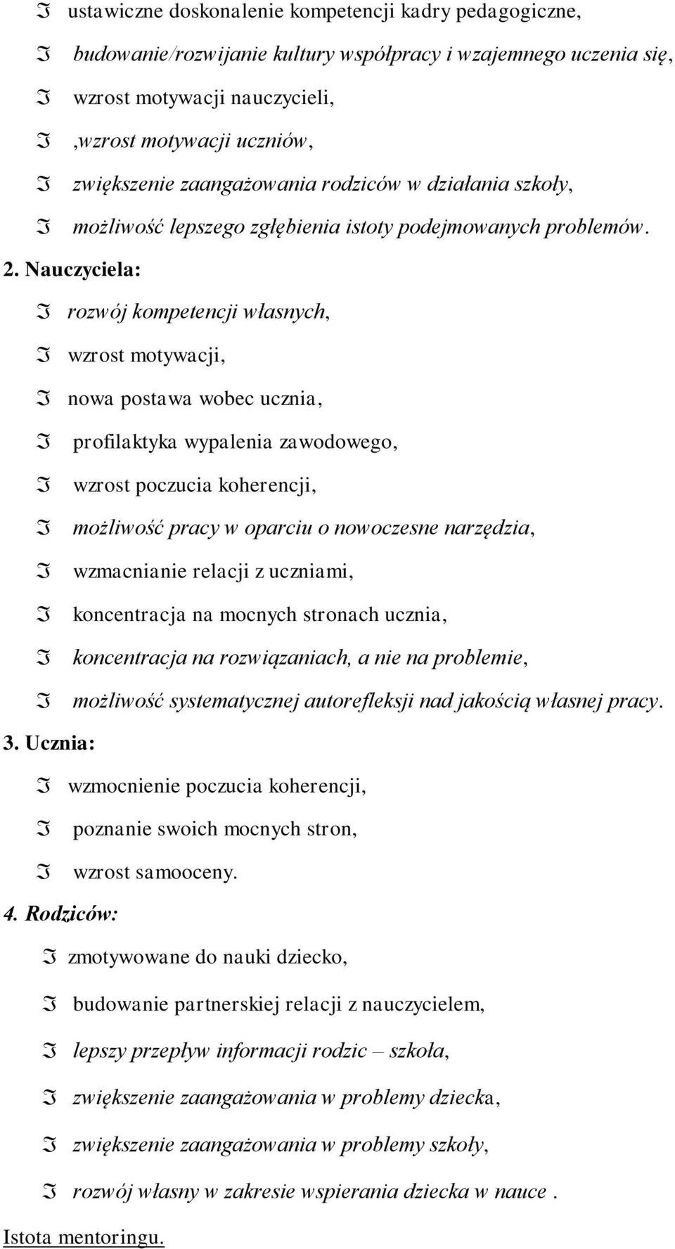 Nauczyciela: rozwój kompetencji własnych, wzrost motywacji, nowa postawa wobec ucznia, profilaktyka wypalenia zawodowego, wzrost poczucia koherencji, możliwość pracy w oparciu o nowoczesne narzędzia,