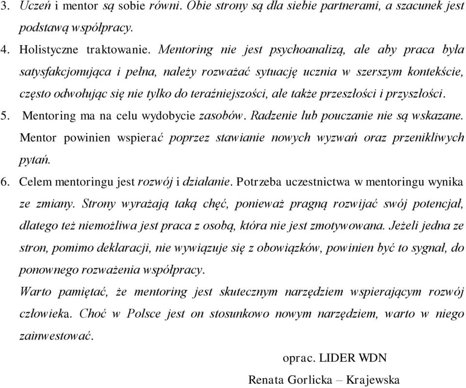 przeszłości i przyszłości. 5. Mentoring ma na celu wydobycie zasobów. Radzenie lub pouczanie nie są wskazane. Mentor powinien wspierać poprzez stawianie nowych wyzwań oraz przenikliwych pytań. 6.