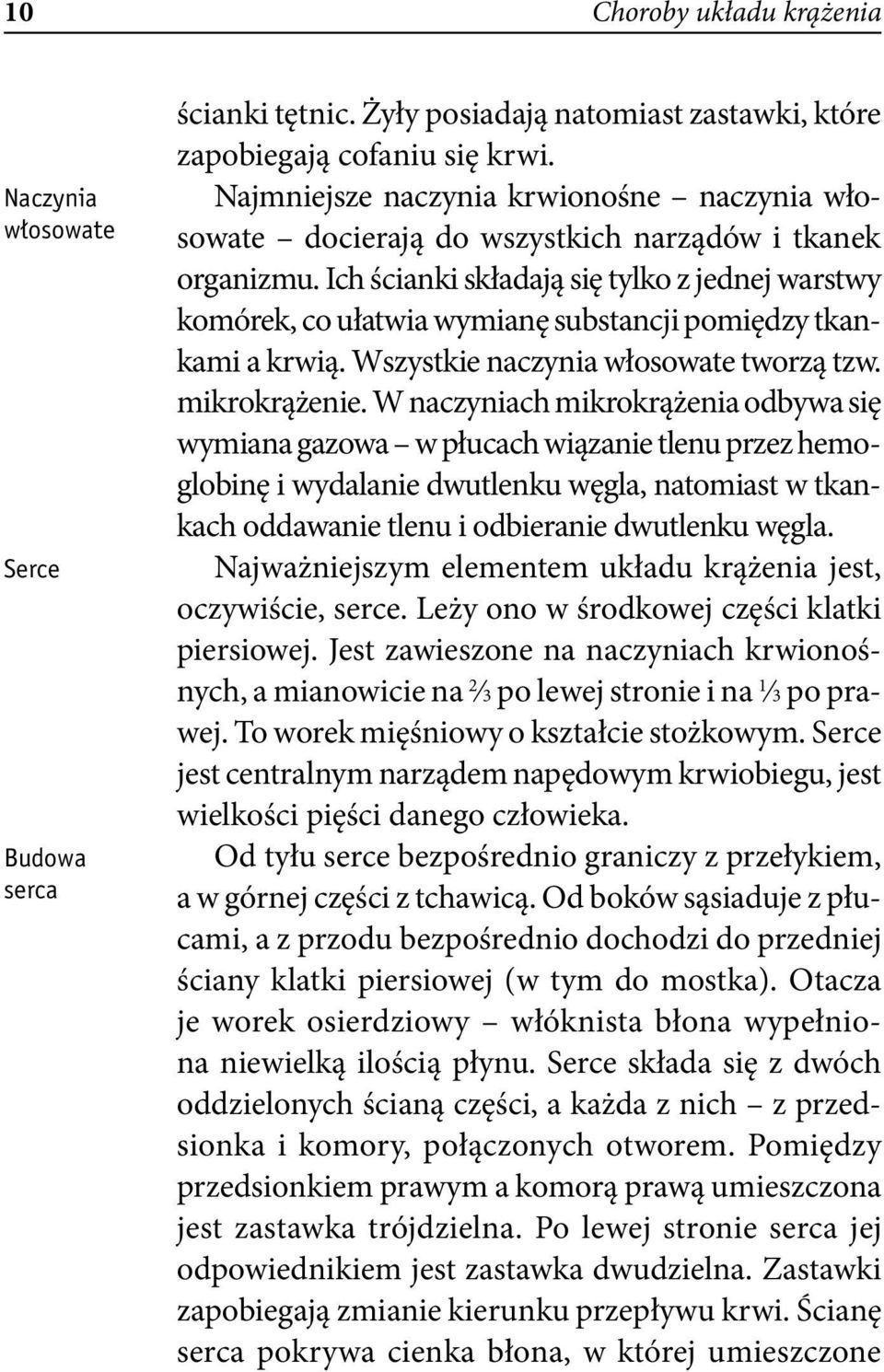 Ich ścianki składają się tylko z jednej warstwy komórek, co ułatwia wymianę substancji pomiędzy tkankami a krwią. Wszystkie naczynia włosowate tworzą tzw. mikrokrążenie.