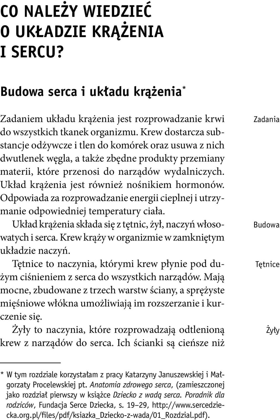 Układ krążenia jest również nośnikiem hormonów. Odpowiada za rozprowadzanie energii cieplnej i utrzymanie odpowiedniej temperatury ciała.